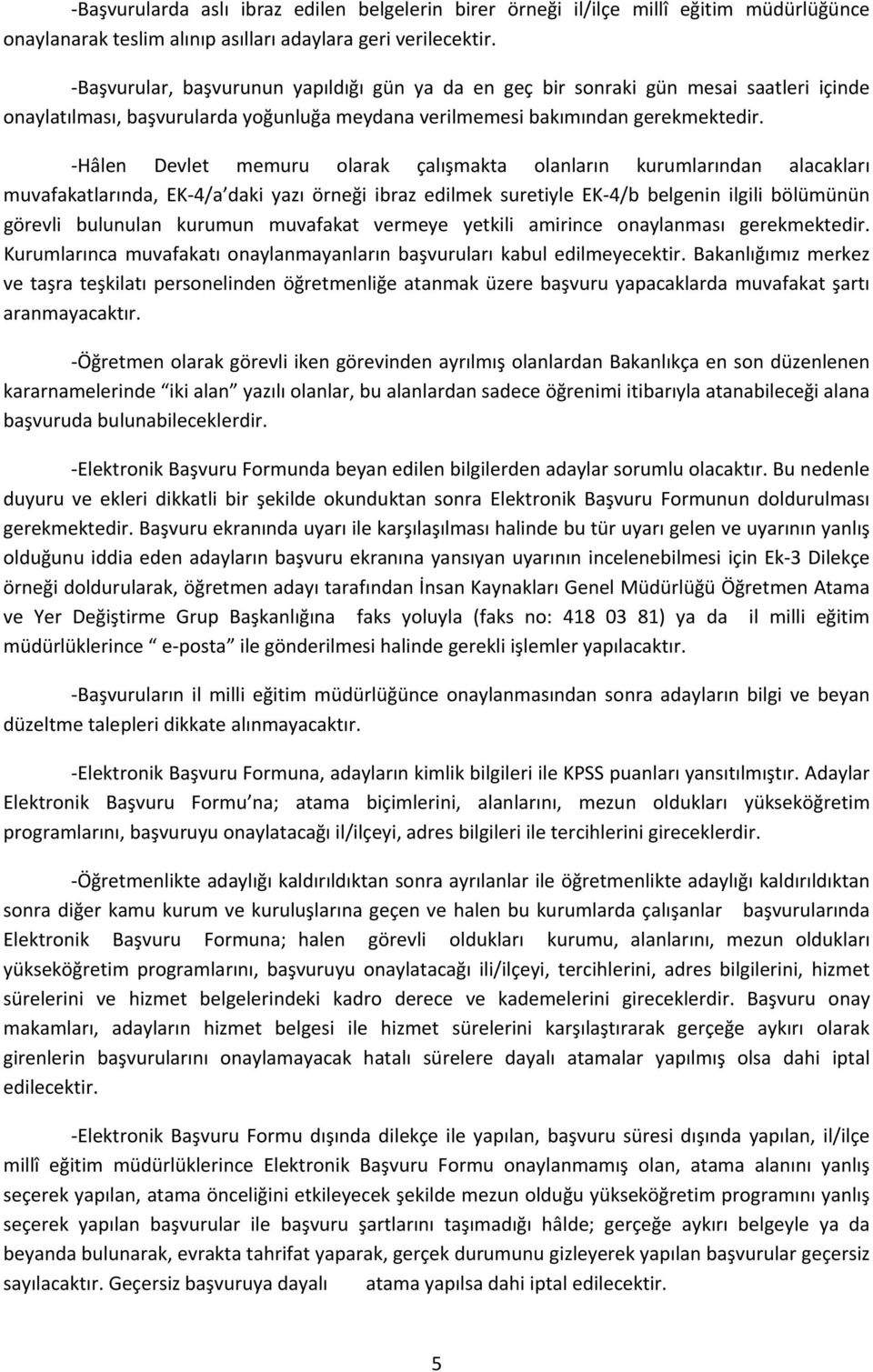 Hâlen Devlet memuru olarak çalışmakta olanların kurumlarından alacakları muvafakatlarında, EK 4/a daki yazı örneği ibraz edilmek suretiyle EK 4/b belgenin ilgili bölümünün görevli bulunulan kurumun