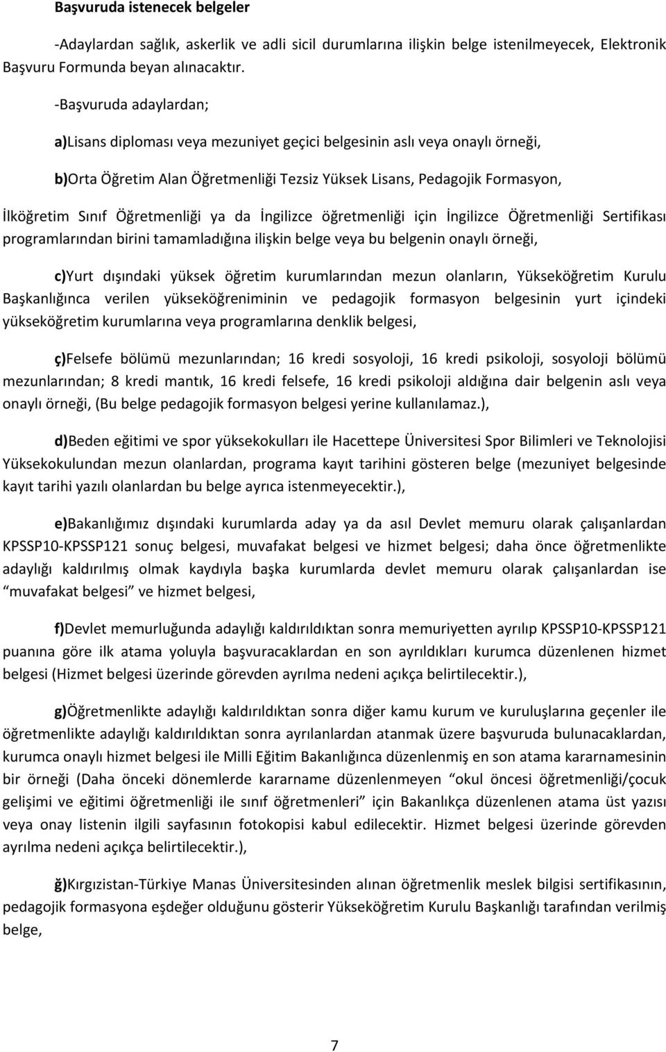 Öğretmenliği ya da İngilizce öğretmenliği için İngilizce Öğretmenliği Sertifikası programlarından birini tamamladığına ilişkin belge veya bu belgenin onaylı örneği, c)yurt dışındaki yüksek öğretim