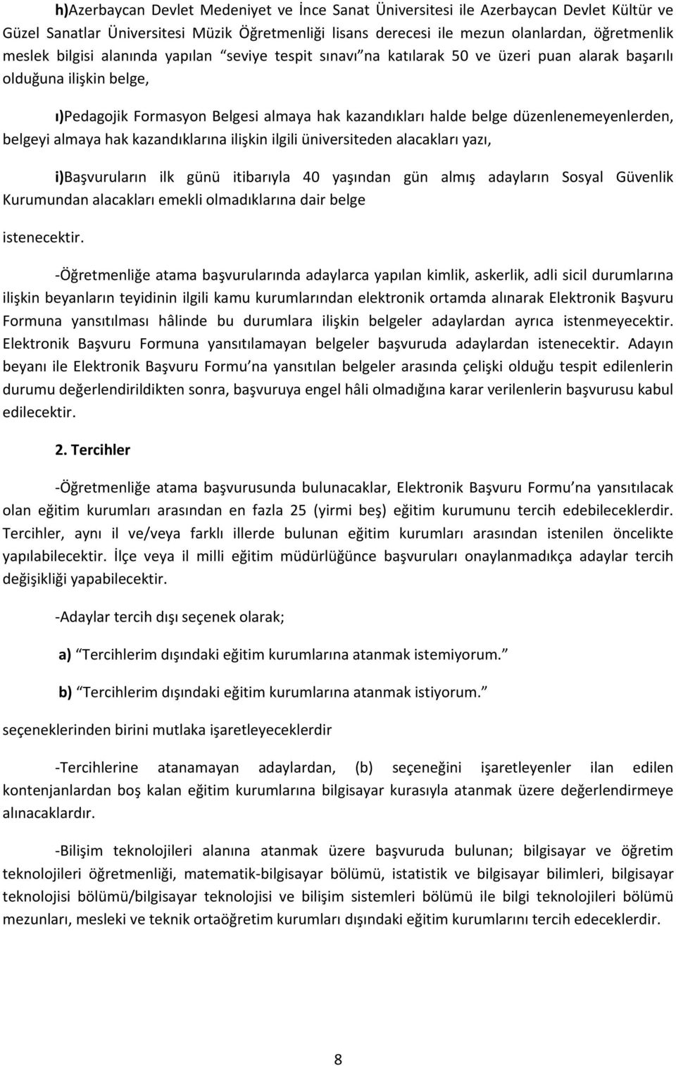 düzenlenemeyenlerden, belgeyi almaya hak kazandıklarına ilişkin ilgili üniversiteden alacakları yazı, i)başvuruların ilk günü itibarıyla 40 yaşından gün almış adayların Sosyal Güvenlik Kurumundan