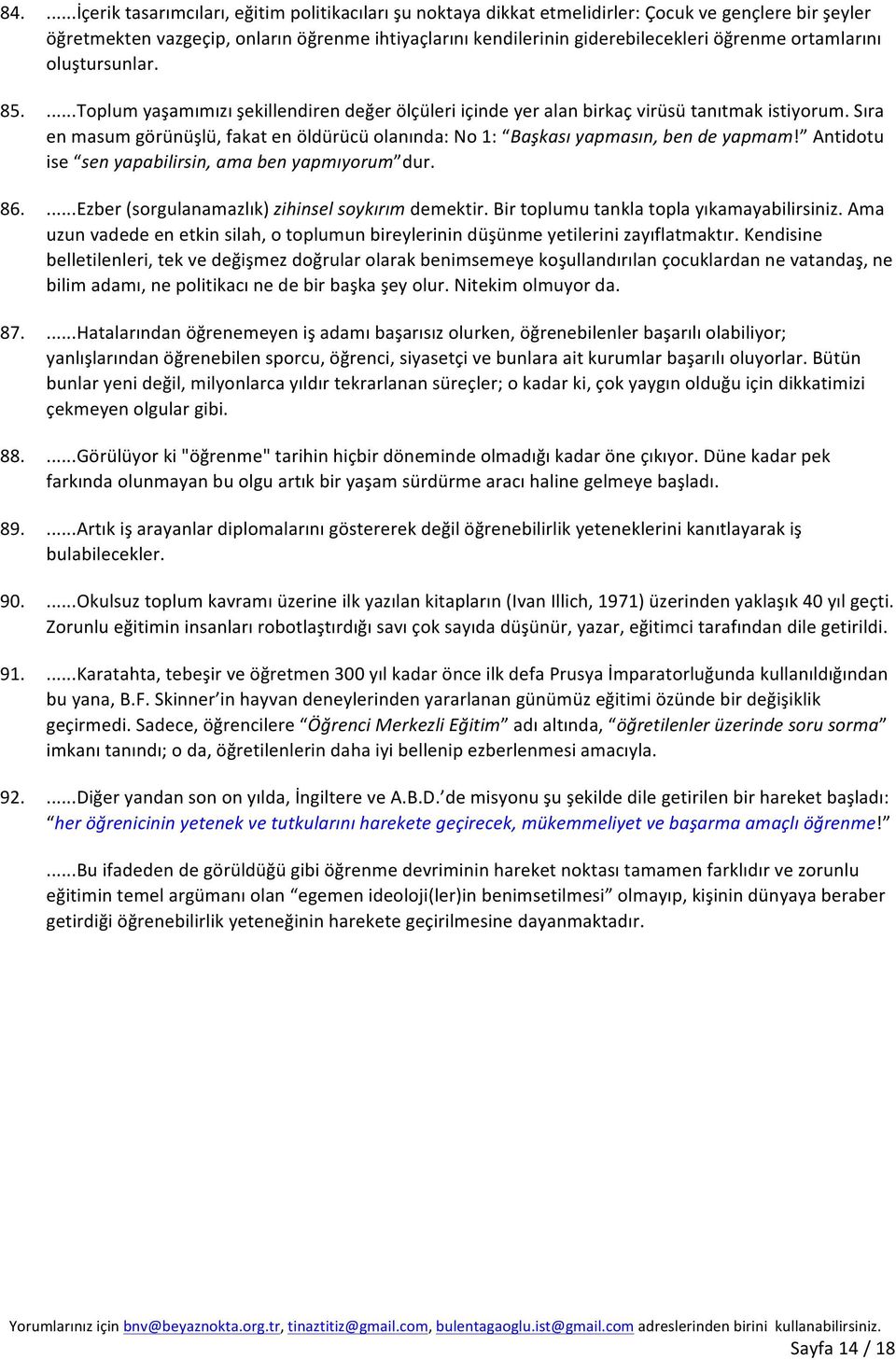 Sıra en masum görünüşlü, fakat en öldürücü olanında: No 1: Başkası yapmasın, ben de yapmam! Antidotu ise sen yapabilirsin, ama ben yapmıyorum dur. 86.