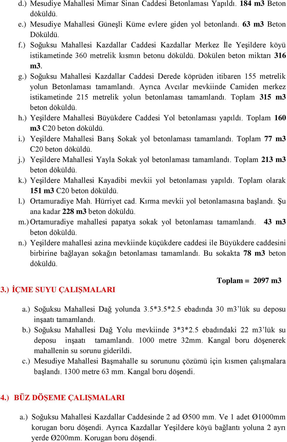 ) Soğuksu Mahallesi Kazdallar Caddesi Derede köprüden itibaren 55 metrelik yolun Betonlaması tamamlandı. Ayrıca Avcılar mevkiinde Camiden merkez istikametinde 25 metrelik yolun betonlaması tamamlandı.