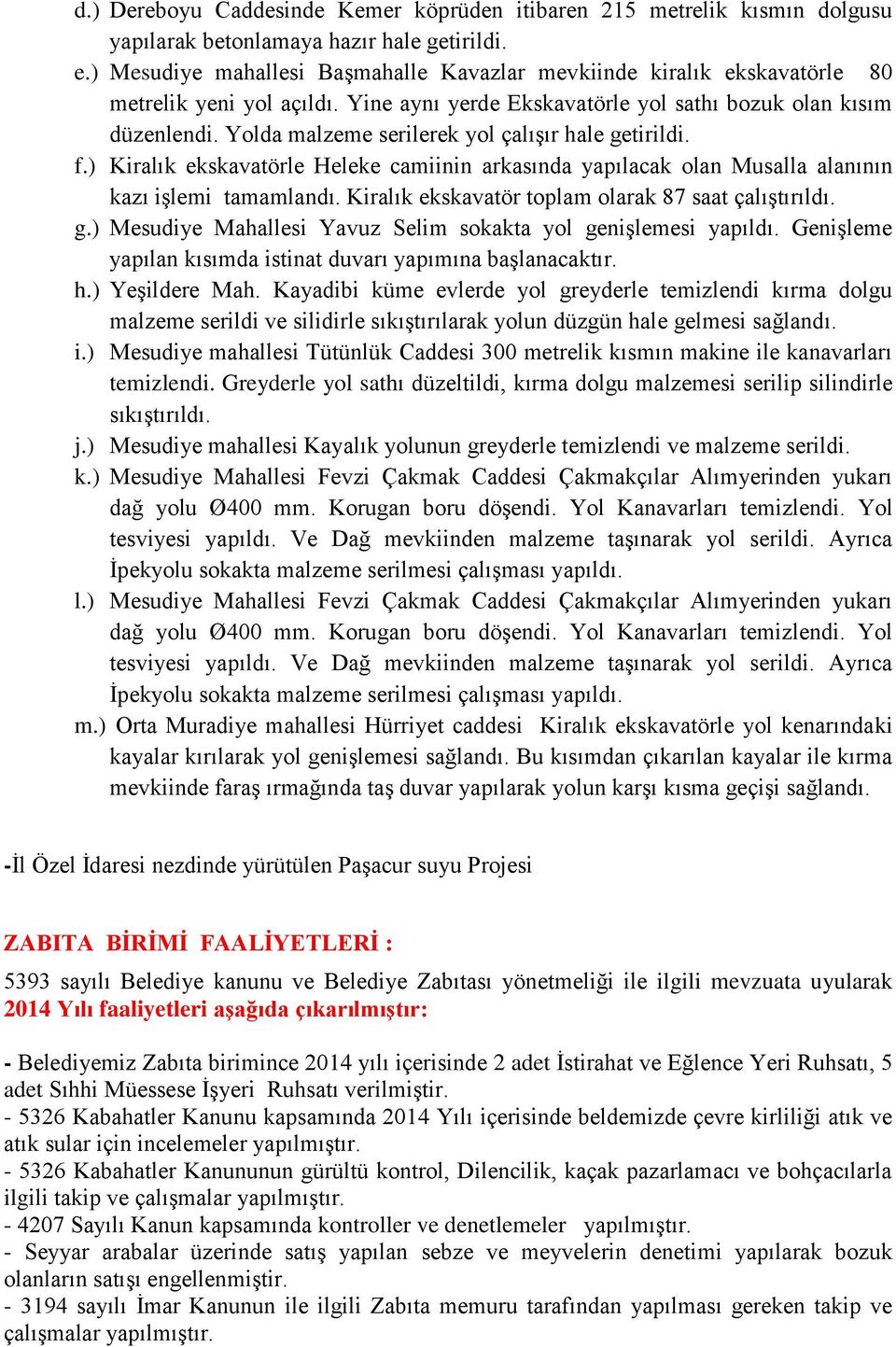 Yolda malzeme serilerek yol çalışır hale getirildi. f.) Kiralık ekskavatörle Heleke camiinin arkasında yapılacak olan Musalla alanının kazı işlemi tamamlandı.