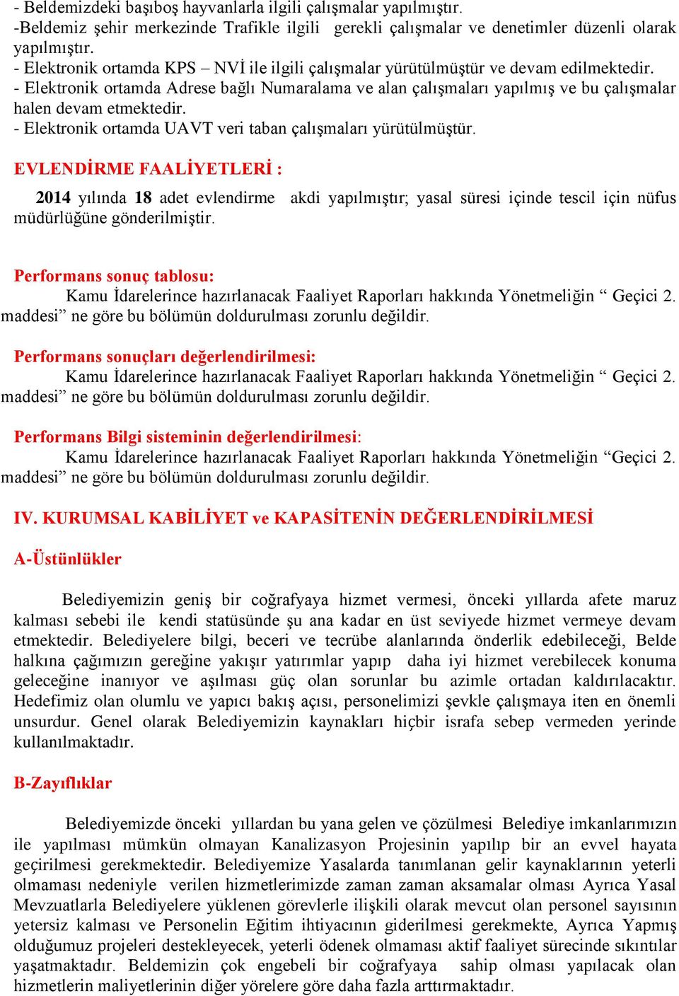 - Elektronik ortamda Adrese bağlı Numaralama ve alan çalışmaları yapılmış ve bu çalışmalar halen devam etmektedir. - Elektronik ortamda UAVT veri taban çalışmaları yürütülmüştür.