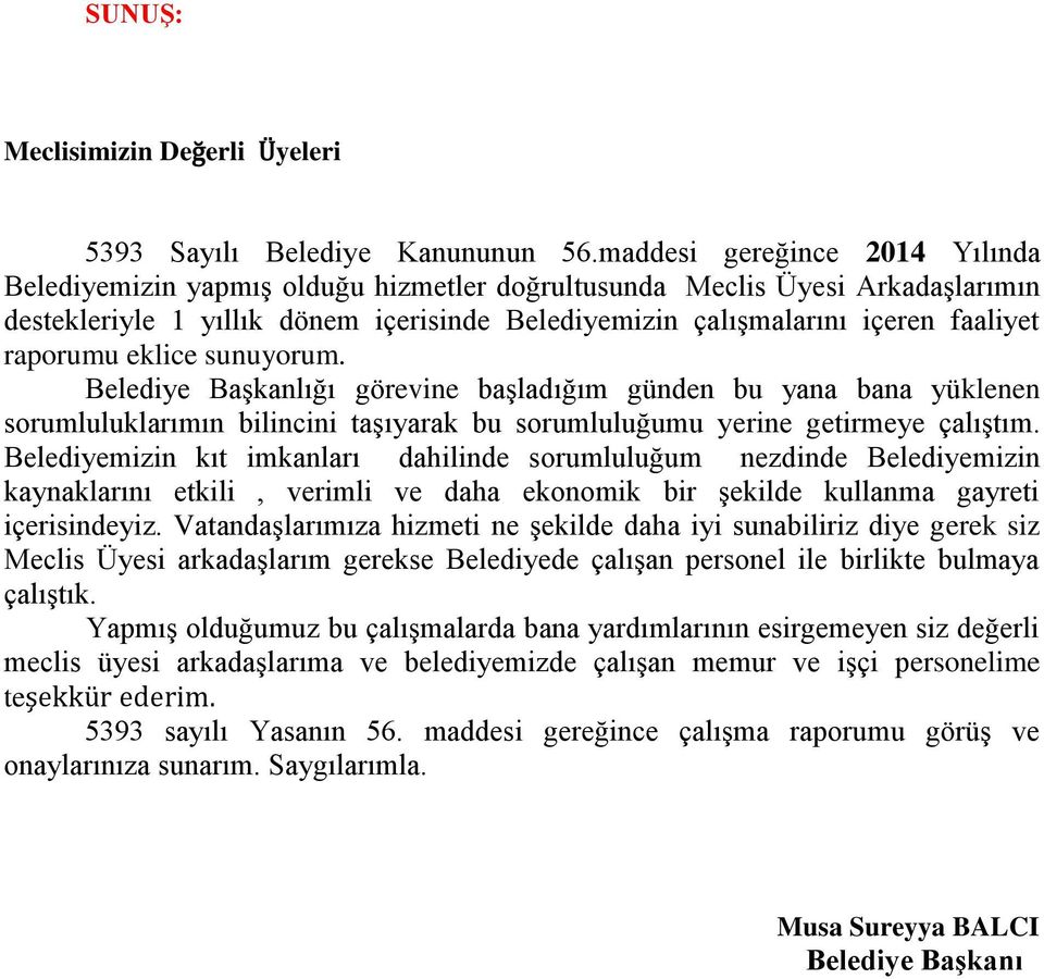 raporumu eklice sunuyorum. Belediye Başkanlığı görevine başladığım günden bu yana bana yüklenen sorumluluklarımın bilincini taşıyarak bu sorumluluğumu yerine getirmeye çalıştım.