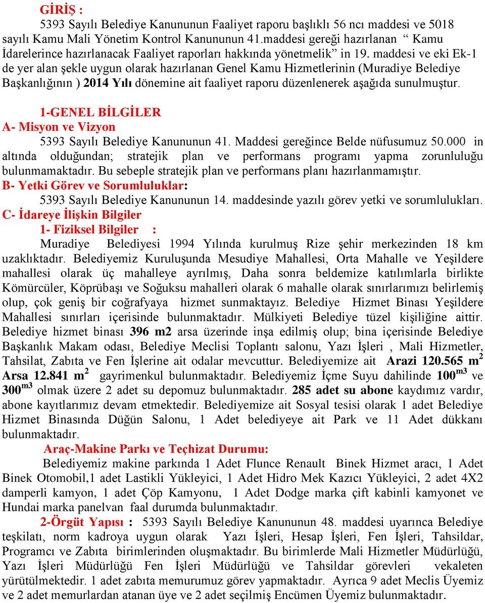 maddesi ve eki Ek- de yer alan şekle uygun olarak hazırlanan Genel Kamu Hizmetlerinin (Muradiye Belediye Başkanlığının ) 204 Yılı dönemine ait faaliyet raporu düzenlenerek aşağıda sunulmuştur.