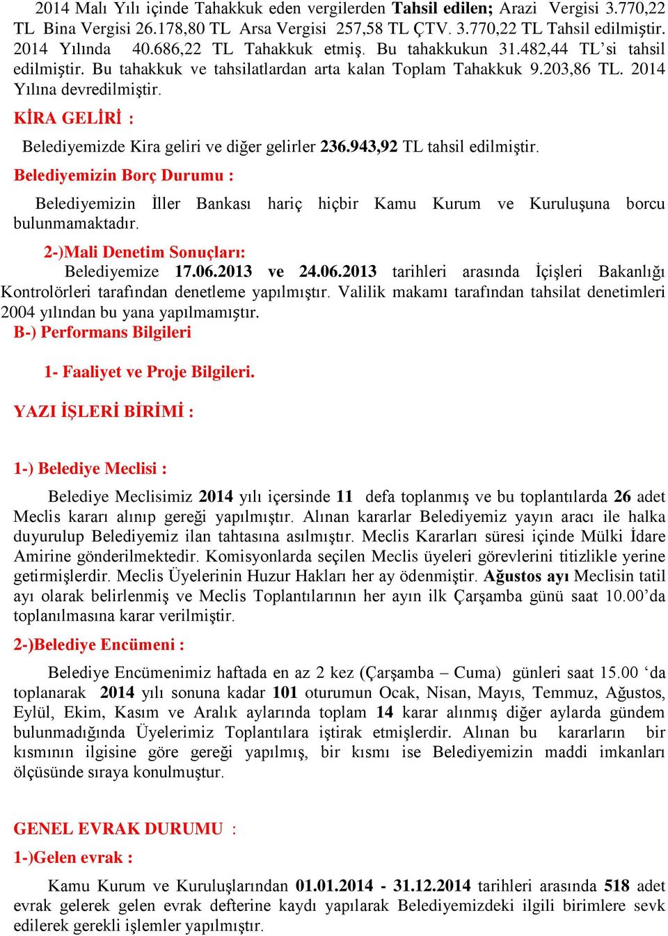 KİRA GELİRİ : Belediyemizde Kira geliri ve diğer gelirler 236.943,92 TL tahsil edilmiştir.