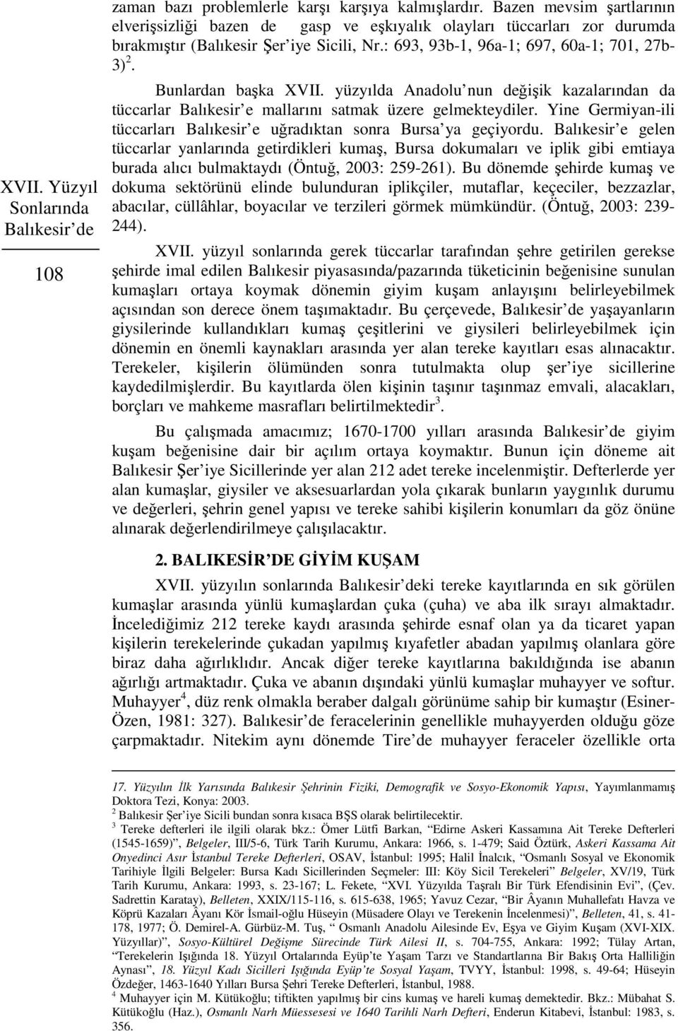 Bunlardan başka XVII. yüzyılda Anadolu nun değişik kazalarından da tüccarlar Balıkesir e mallarını satmak üzere gelmekteydiler.