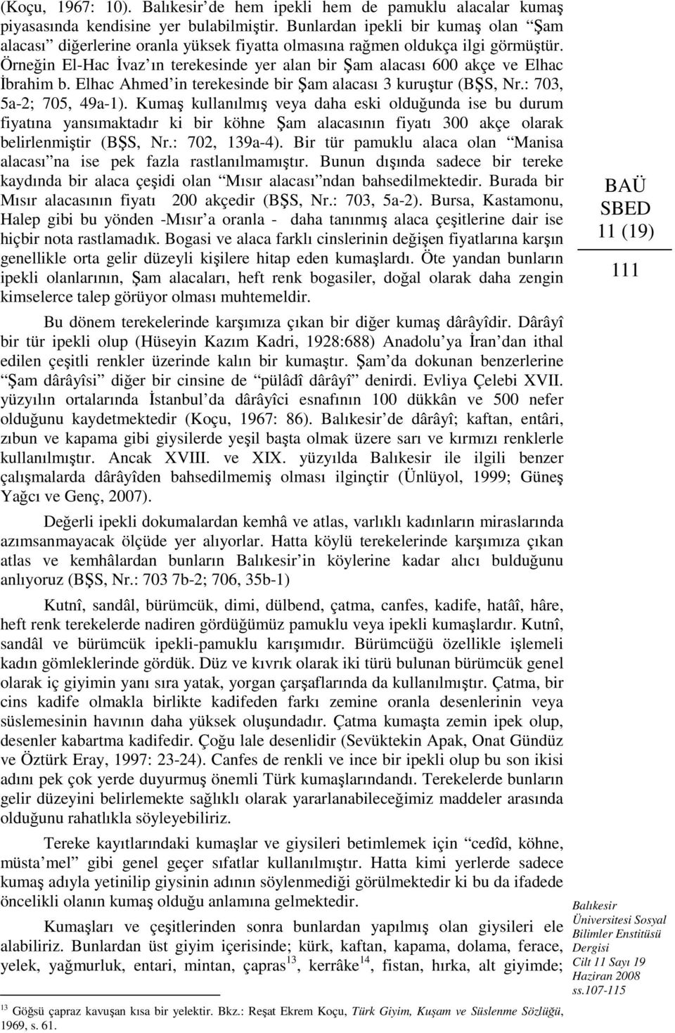 Örneğin El-Hac İvaz ın terekesinde yer alan bir Şam alacası 600 akçe ve Elhac İbrahim b. Elhac Ahmed in terekesinde bir Şam alacası 3 kuruştur (BŞS, Nr.: 703, 5a-2; 705, 49a-1).