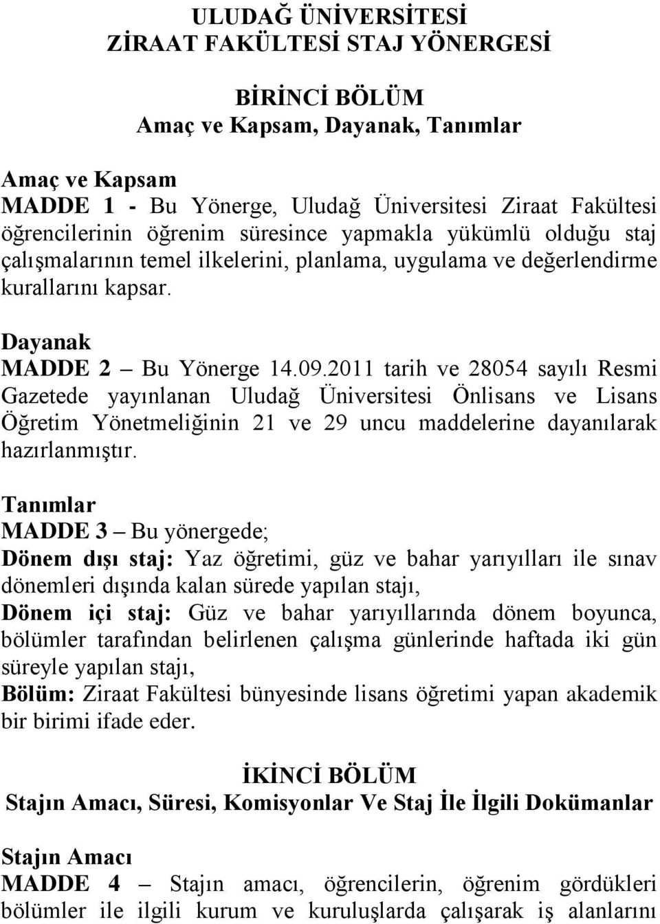 2011 tarih ve 28054 sayılı Resmi Gazetede yayınlanan Uludağ Üniversitesi Önlisans ve Lisans Öğretim Yönetmeliğinin 21 ve 29 uncu maddelerine dayanılarak hazırlanmıştır.