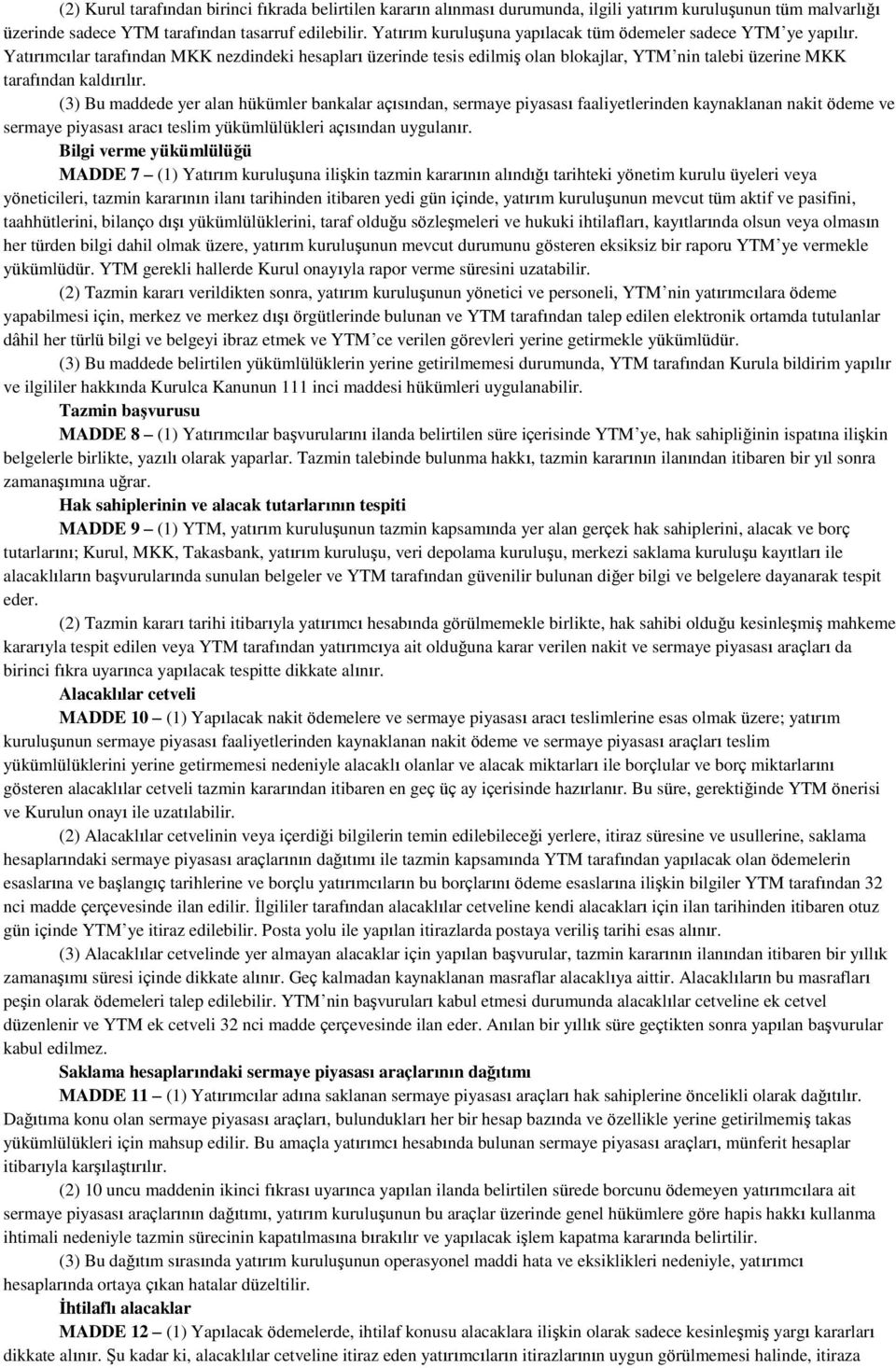 Yatırımcılar tarafından MKK nezdindeki hesapları üzerinde tesis edilmiş olan blokajlar, YTM nin talebi üzerine MKK tarafından kaldırılır.