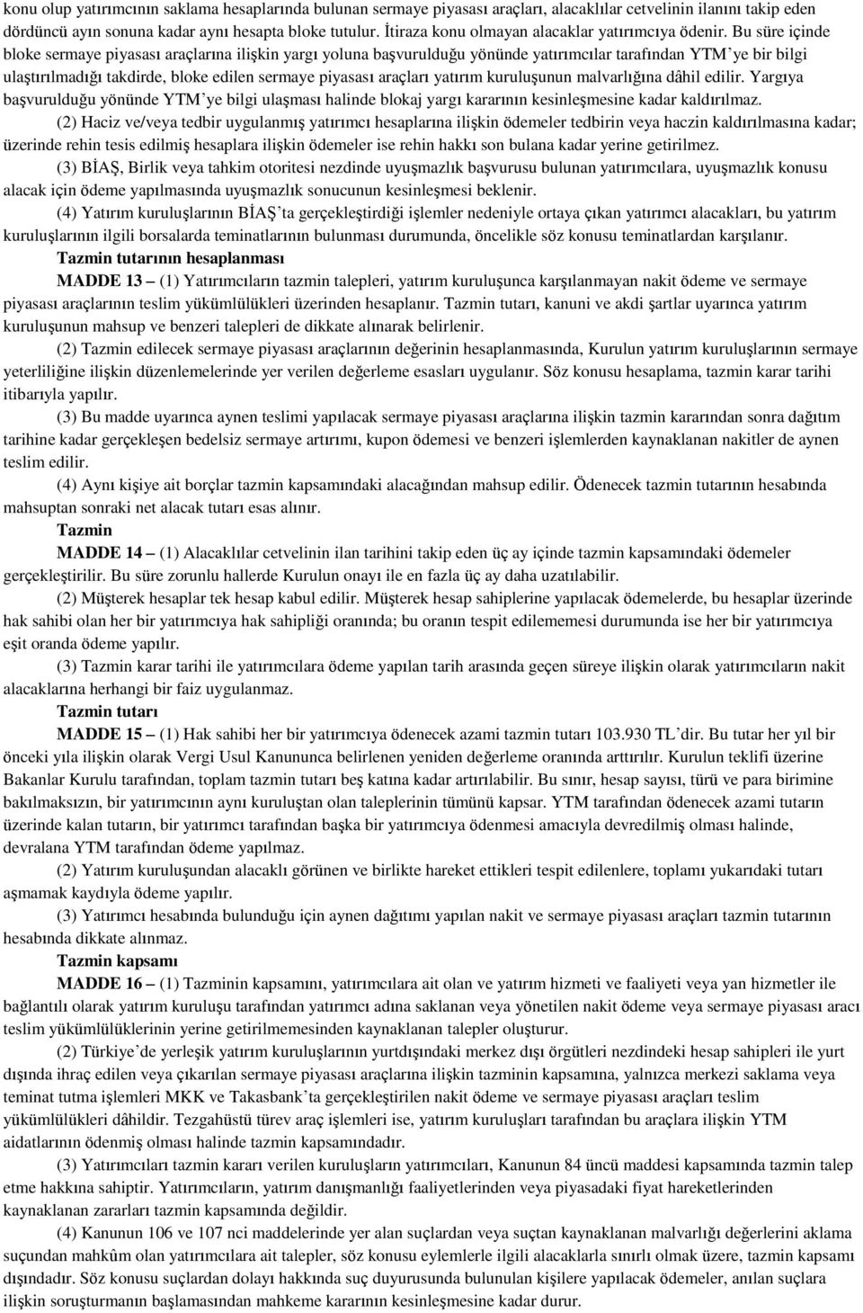 Bu süre içinde bloke sermaye piyasası araçlarına ilişkin yargı yoluna başvurulduğu yönünde yatırımcılar tarafından YTM ye bir bilgi ulaştırılmadığı takdirde, bloke edilen sermaye piyasası araçları