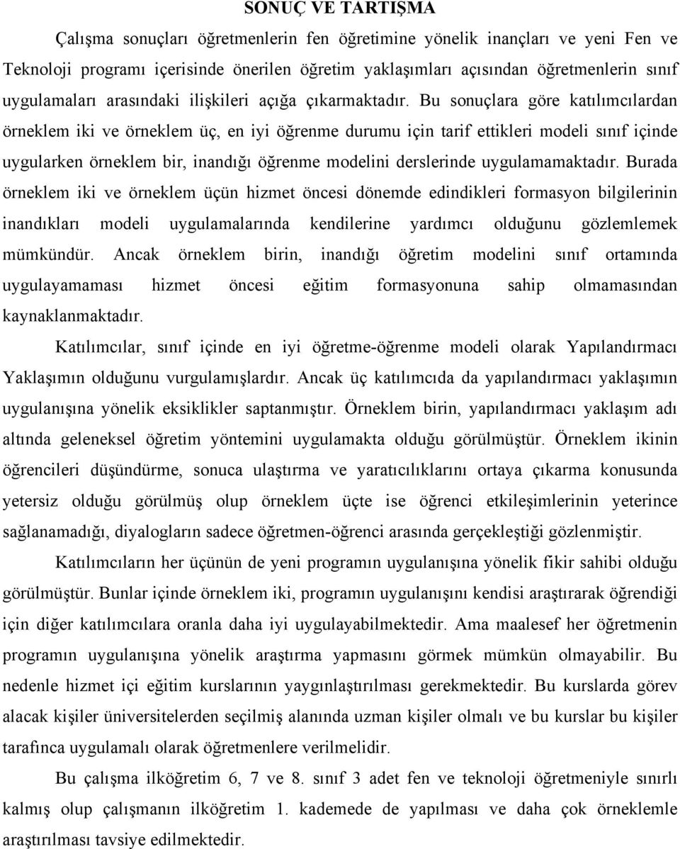 Bu sonuçlara göre katılımcılardan örneklem iki ve örneklem üç, en iyi öğrenme durumu için tarif ettikleri modeli sınıf içinde uygularken örneklem bir, inandığı öğrenme modelini derslerinde