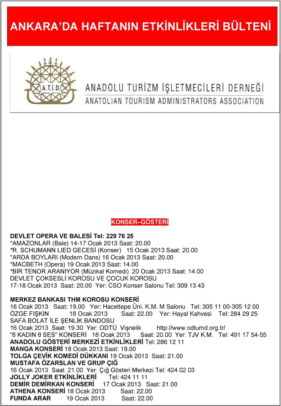 00 *BİR TENOR ARANIYOR (Müzikal Komedi) 20 Ocak 2013 Saat: 14.00 DEVLET ÇOKSESLİ KOROSU VE ÇOCUK KOROSU 17-18 Ocak 2013 Saat: 20.