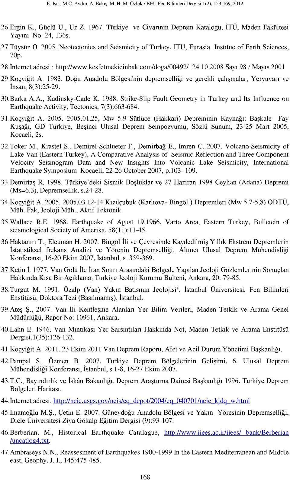 1983, Doğu Anadolu Bölgesi'nin depremselliği ve gerekli çalışmalar, Yeryuvarı ve İnsan, 8(3):25-29. 30.Barka A.A., Kadinsky-Cade K. 1988.