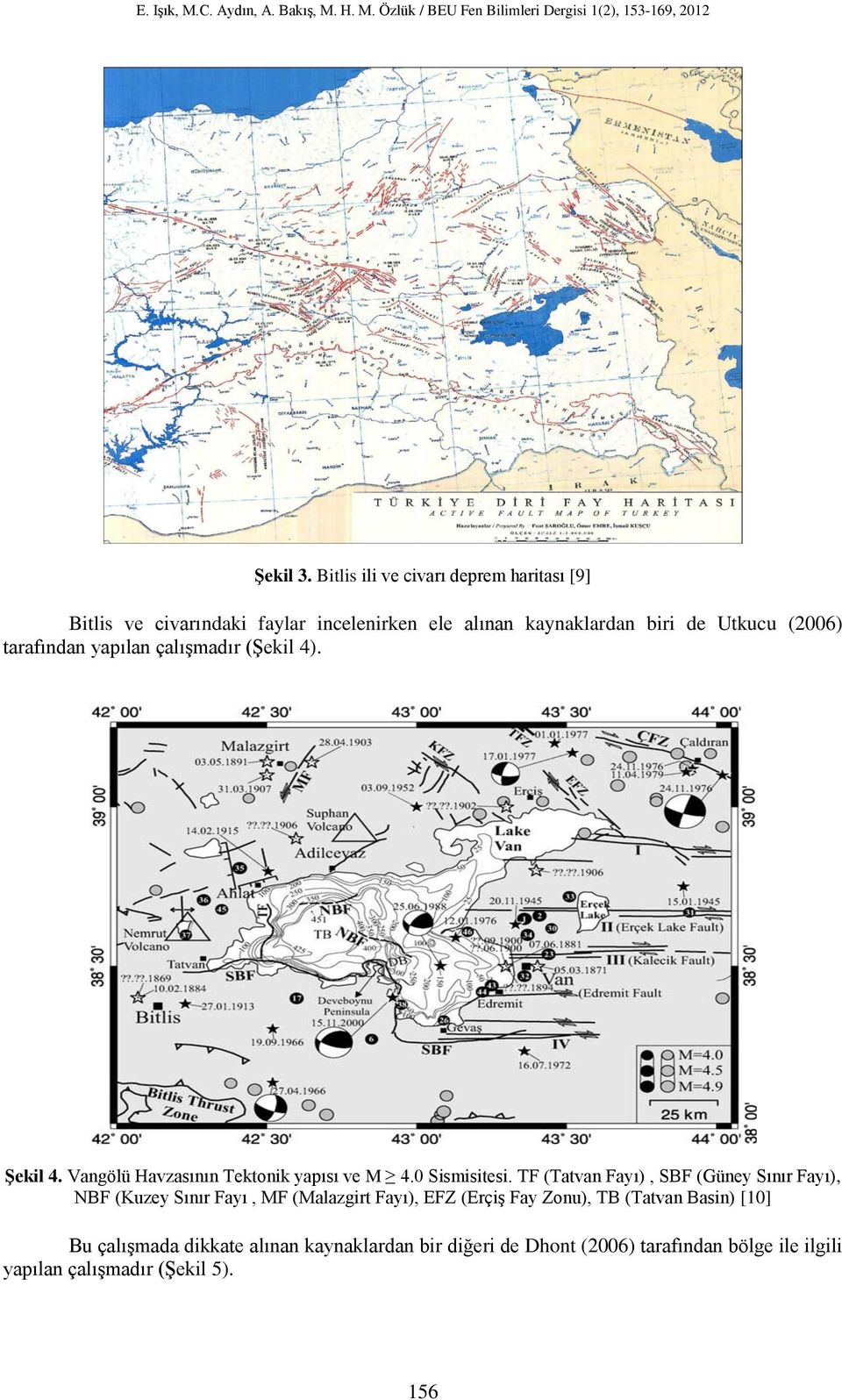 (2006) tarafından yapılan çalışmadır (Şekil 4). Şekil 4. Vangölü Havzasının Tektonik yapısı ve M 4.0 Sismisitesi.