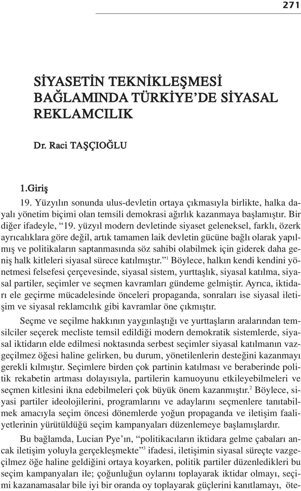 yüzy l modern devletinde siyaset geleneksel, farkl, özerk ayr cal klara göre de il, art k tamamen laik devletin gücüne ba l olarak yap lm fl ve politikalar n saptanmas nda söz sahibi olabilmek için