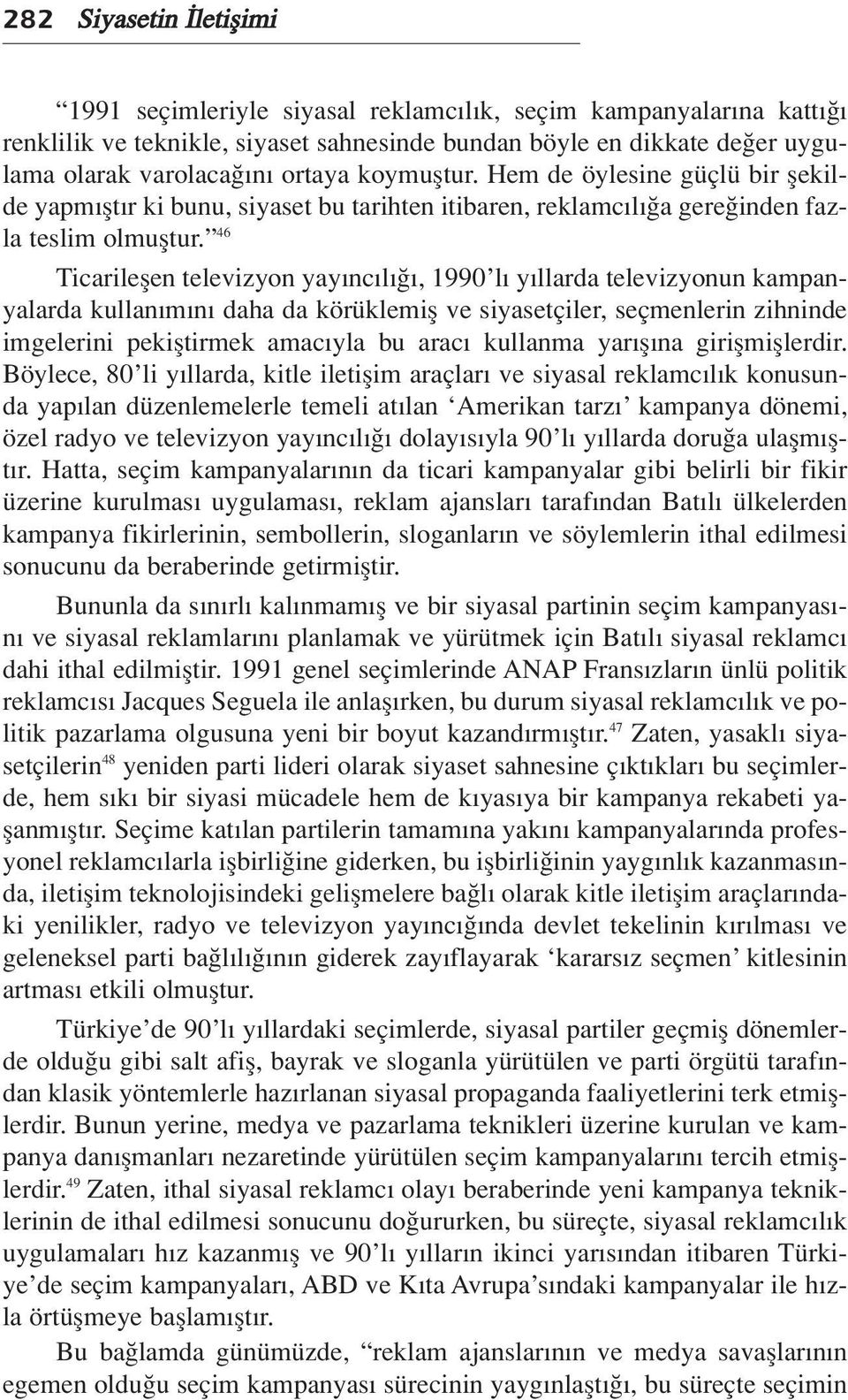 46 Ticarileflen televizyon yay nc l, 1990 l y llarda televizyonun kampanyalarda kullan m n daha da körüklemifl ve siyasetçiler, seçmenlerin zihninde imgelerini pekifltirmek amac yla bu arac kullanma