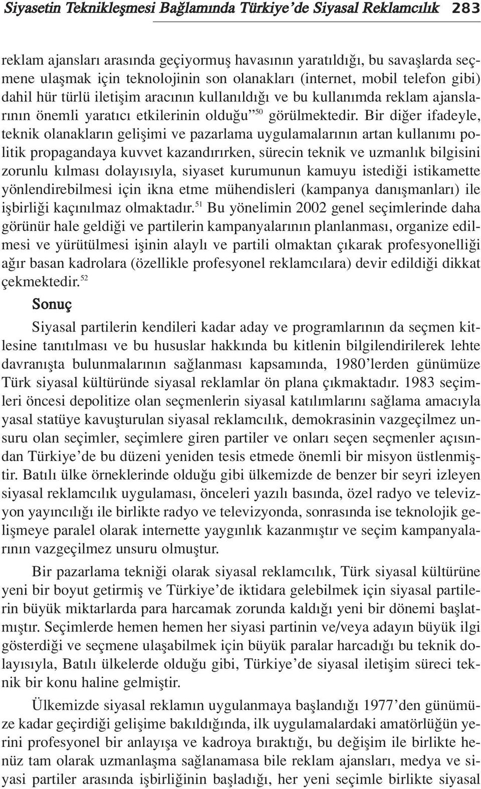 Bir di er ifadeyle, teknik olanaklar n geliflimi ve pazarlama uygulamalar n n artan kullan m politik propagandaya kuvvet kazand r rken, sürecin teknik ve uzmanl k bilgisini zorunlu k lmas dolay s