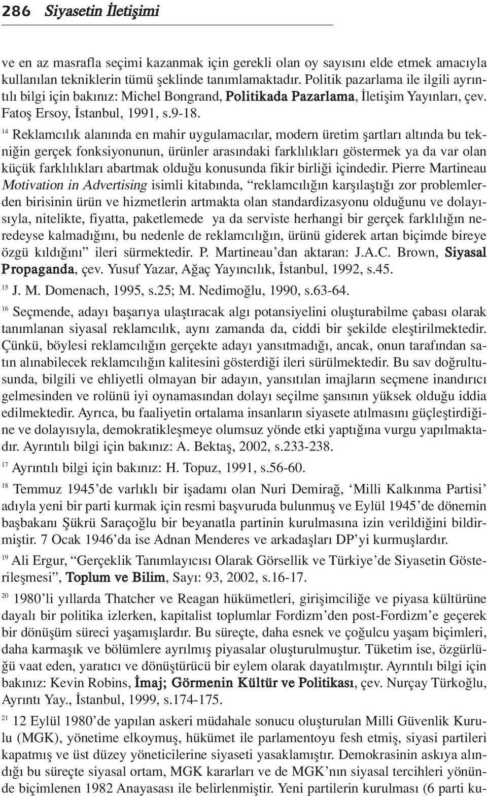 14 Reklamc l k alan nda en mahir uygulamac lar, modern üretim flartlar alt nda bu tekni in gerçek fonksiyonunun, ürünler aras ndaki farkl l klar göstermek ya da var olan küçük farkl l klar abartmak