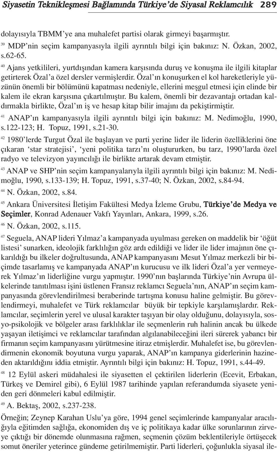 40 Ajans yetkilileri, yurtd fl ndan kamera karfl s nda durufl ve konuflma ile ilgili kitaplar getirterek Özal a özel dersler vermifllerdir.