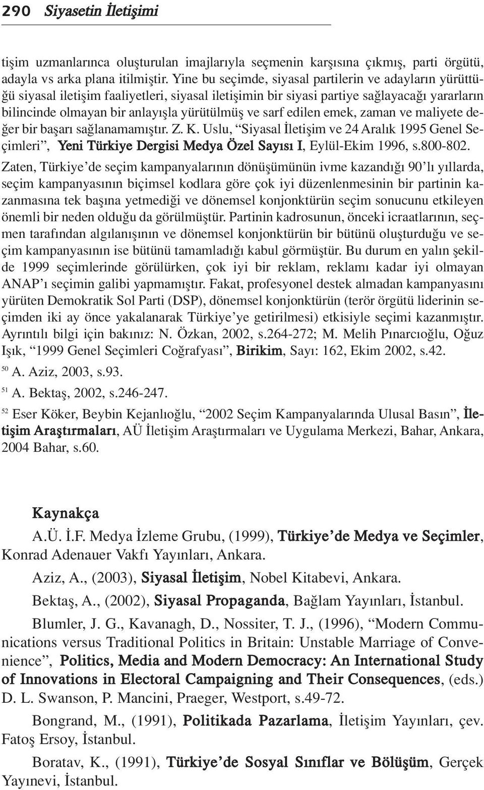 ve sarf edilen emek, zaman ve maliyete de- er bir baflar sa lanamam flt r. Z. K. Uslu, Siyasal letiflim ve 24 Aral k 1995 Genel Seçimleri, Yeni Türkiye Dergisi Medya Özel Say s I, Eylül-Ekim 1996, s.