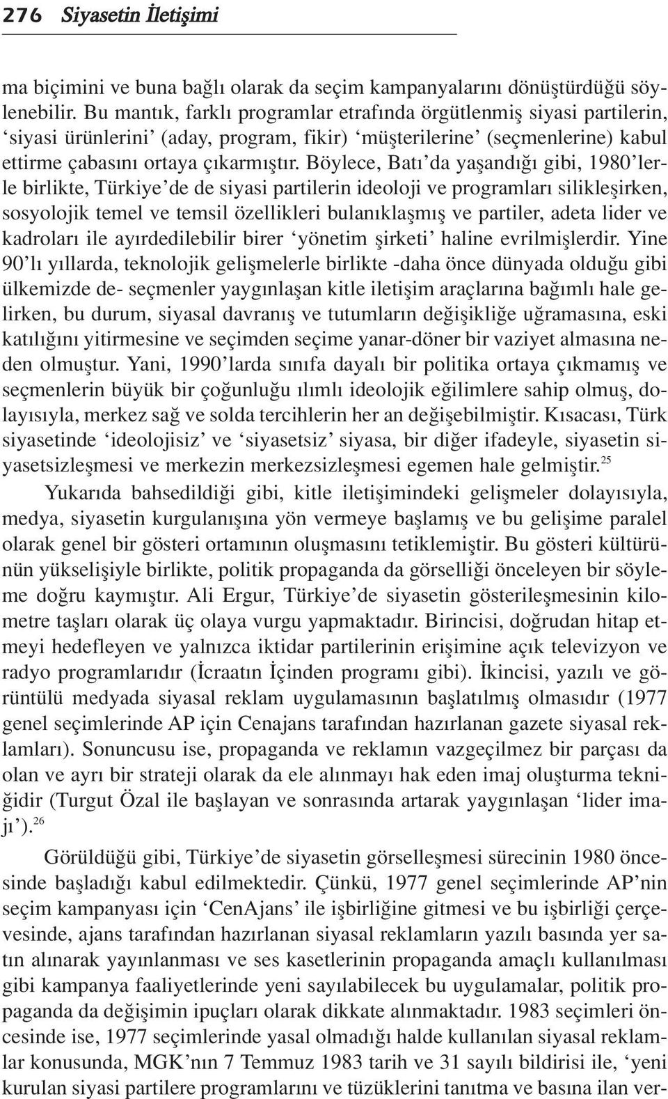 Böylece, Bat da yafland gibi, 1980 lerle birlikte, Türkiye de de siyasi partilerin ideoloji ve programlar silikleflirken, sosyolojik temel ve temsil özellikleri bulan klaflm fl ve partiler, adeta