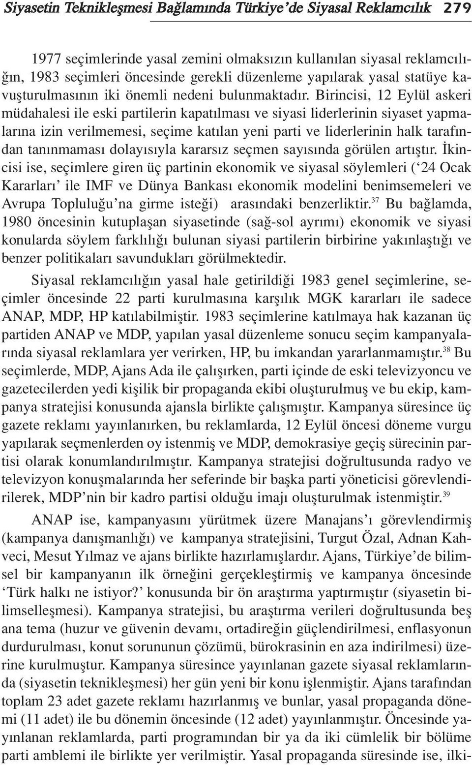 Birincisi, 12 Eylül askeri müdahalesi ile eski partilerin kapat lmas ve siyasi liderlerinin siyaset yapmalar na izin verilmemesi, seçime kat lan yeni parti ve liderlerinin halk taraf ndan tan nmamas