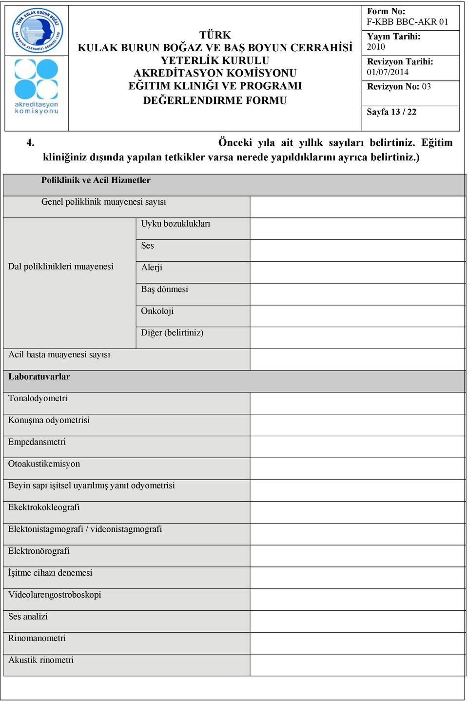 (belirtiniz) Acil hasta muayenesi sayısı Laboratuvarlar Tonalodyometri Konuşma odyometrisi Empedansmetri Otoakustikemisyon Beyin sapı işitsel uyarılmış yanıt