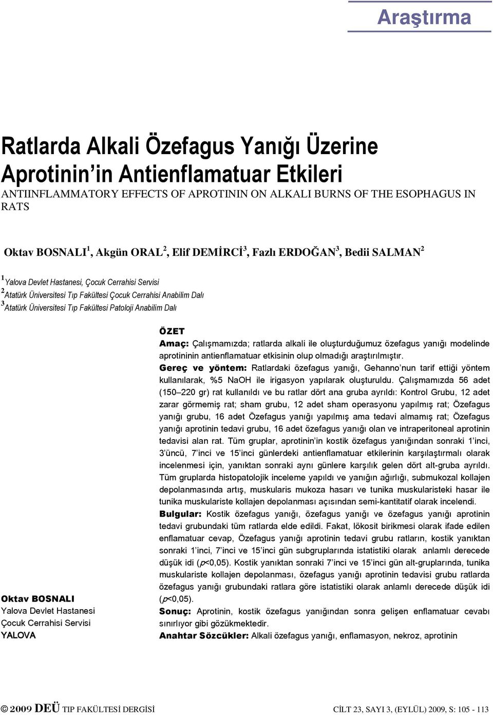 Fakültesi Patoloji Anabilim Dalı Oktav BOSNALI Yalova Devlet Hastanesi Çocuk Cerrahisi Servisi YALOVA ÖZET Amaç: Çalışmamızda; ratlarda alkali ile oluşturduğumuz özefagus yanığı modelinde aprotininin