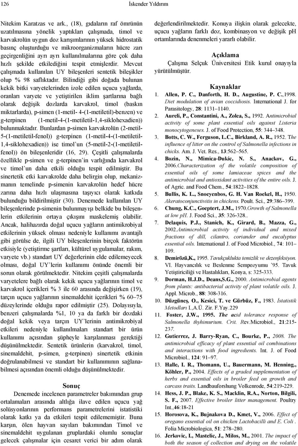 geçirgenliğini ayrı ayrı kullanılmalarına göre çok daha hızlı şekilde etkilediğini tespit etmişlerdir. Mevcut çalışmada kullanılan UY bileşenleri sentetik bileşikler olup % 98 saflıktadır.