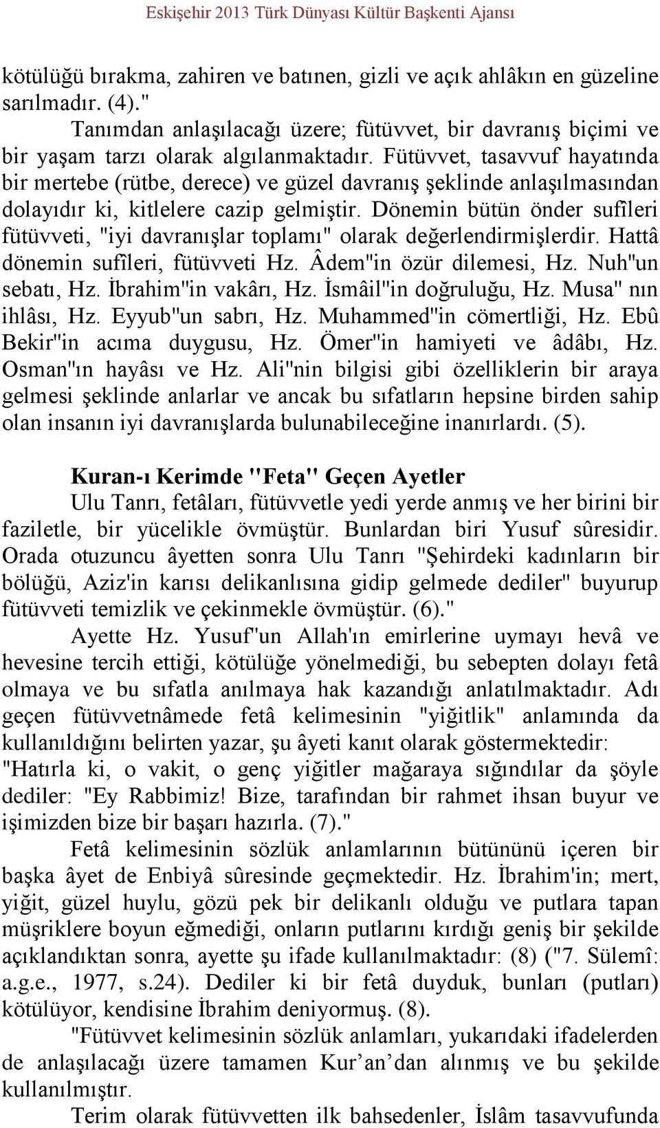 Fütüvvet, tasavvuf hayatında bir mertebe (rütbe, derece) ve güzel davranış şeklinde anlaşılmasından dolayıdır ki, kitlelere cazip gelmiştir.