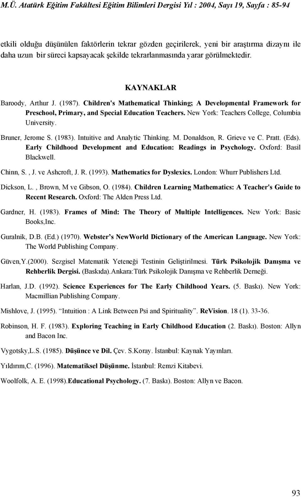 Intuitive and Analytic Thinking. M. Donaldson, R. Grieve ve C. Pratt. (Eds). Early Childhood Development and Education: Readings in Psychology. Oxford: Basil Blackwell. Chinn, S., J. ve Ashcroft, J.