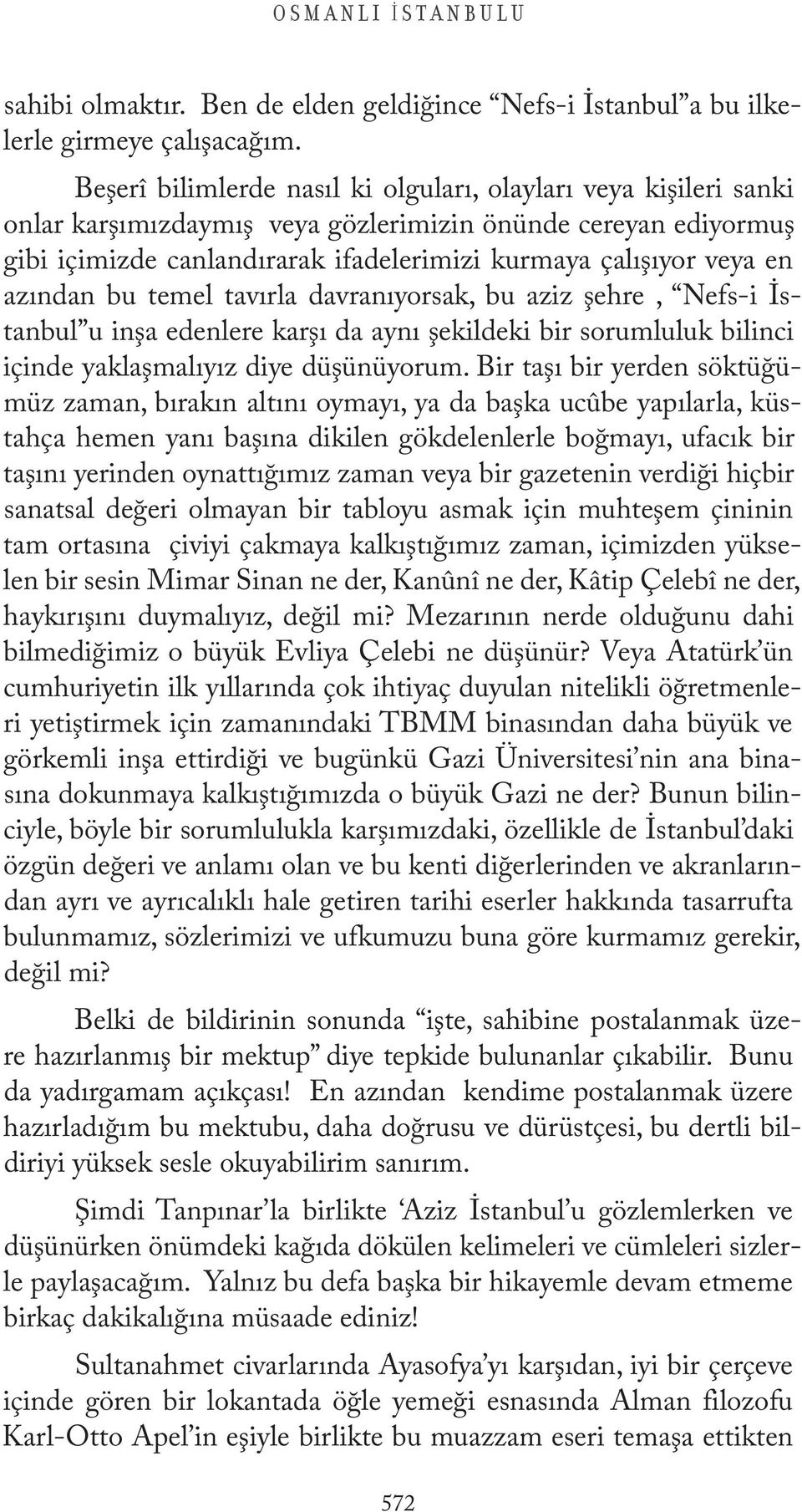 azından bu temel tavırla davranıyorsak, bu aziz şehre, Nefs-i İstanbul u inşa edenlere karşı da aynı şekildeki bir sorumluluk bilinci içinde yaklaşmalıyız diye düşünüyorum.