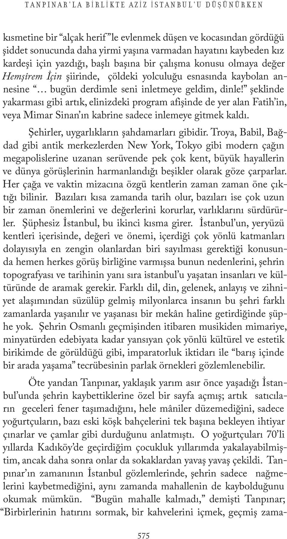 şeklinde yakarması gibi artık, elinizdeki program afişinde de yer alan Fatih in, veya Mimar Sinan ın kabrine sadece inlemeye gitmek kaldı. Şehirler, uygarlıkların şahdamarları gibidir.