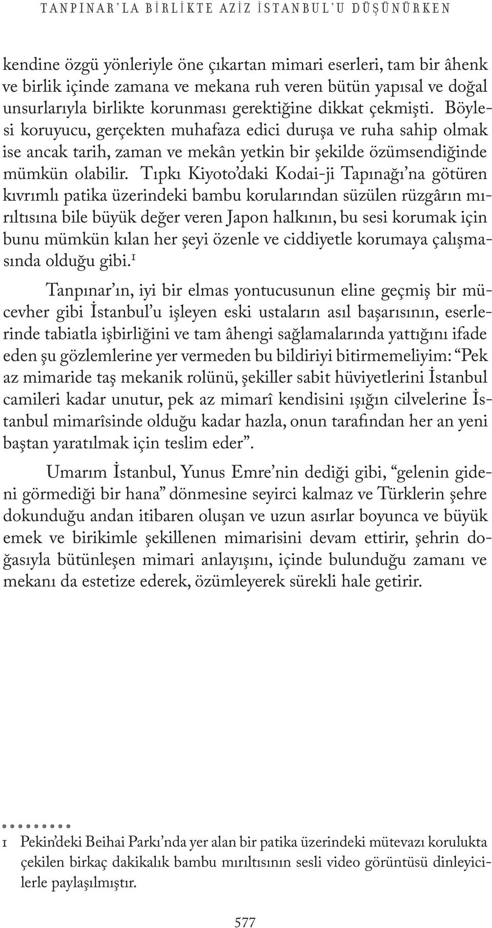 Tıpkı Kiyoto daki Kodai-ji Tapınağı na götüren kıvrımlı patika üzerindeki bambu korularından süzülen rüzgârın mırıltısına bile büyük değer veren Japon halkının, bu sesi korumak için bunu mümkün kılan