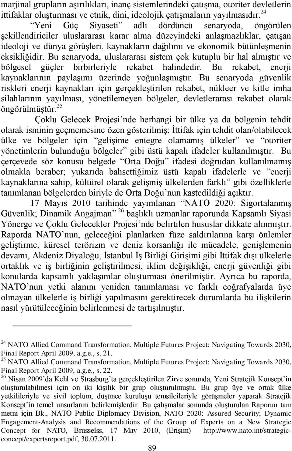 bütünleģmenin eksikliğidir. Bu senaryoda, uluslararası sistem çok kutuplu bir hal almıģtır ve bölgesel güçler birbirleriyle rekabet halindedir.