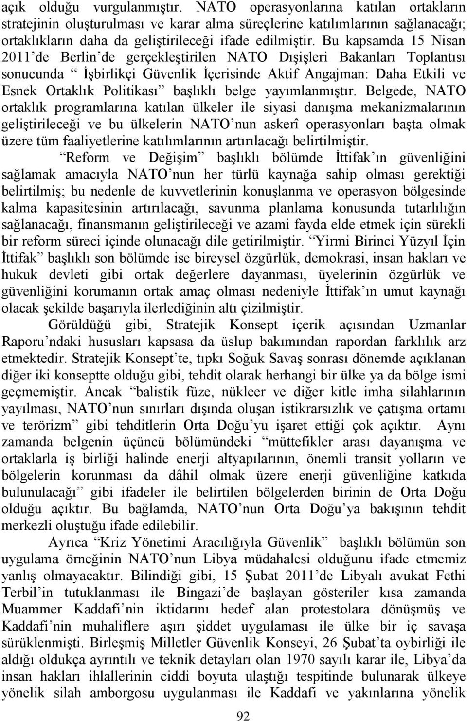 Bu kapsamda 15 Nisan 2011 de Berlin de gerçekleģtirilen NATO DıĢiĢleri Bakanları Toplantısı sonucunda ĠĢbirlikçi Güvenlik Ġçerisinde Aktif Angajman: Daha Etkili ve Esnek Ortaklık Politikası baģlıklı