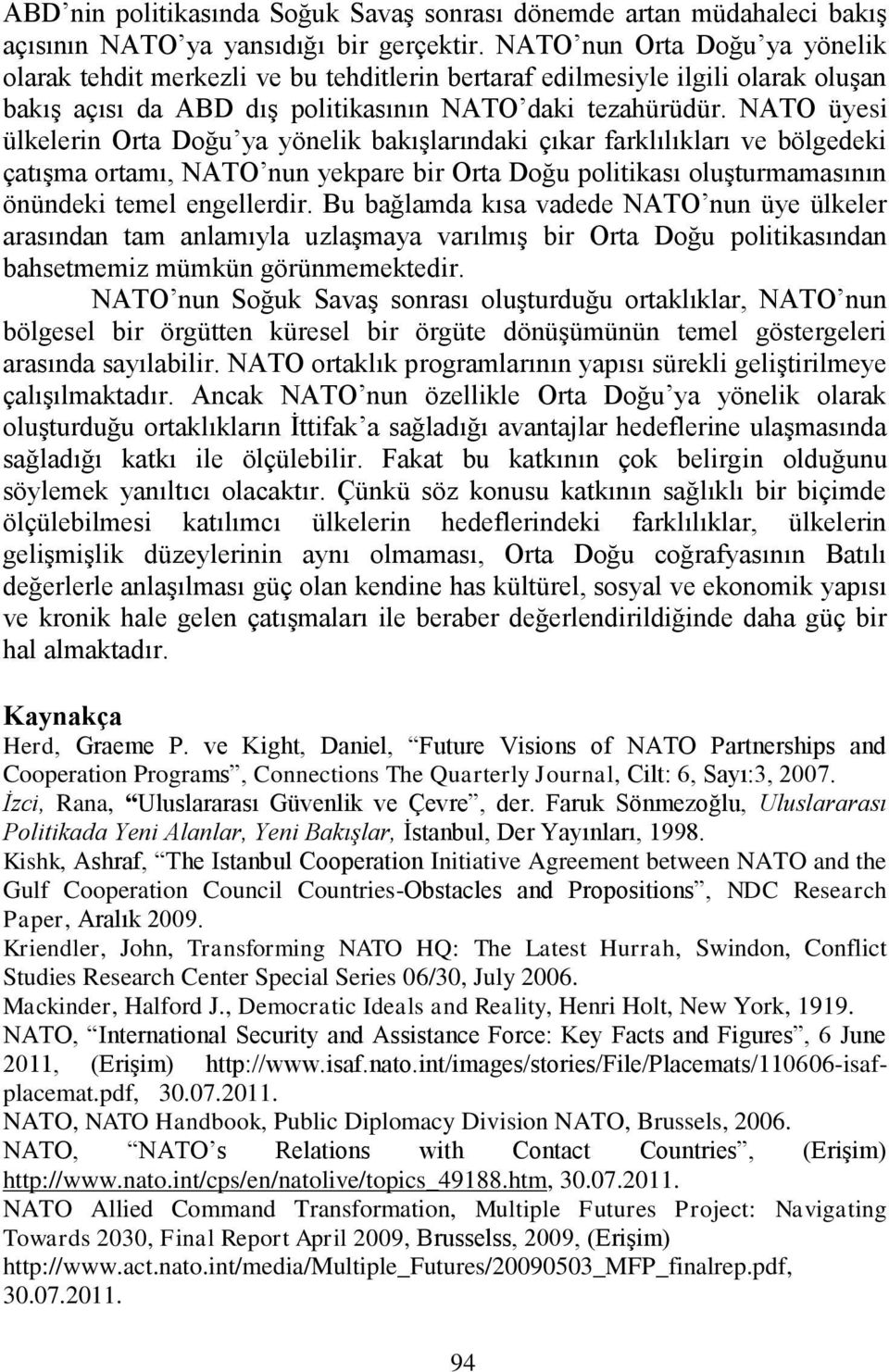 NATO üyesi ülkelerin Orta Doğu ya yönelik bakıģlarındaki çıkar farklılıkları ve bölgedeki çatıģma ortamı, NATO nun yekpare bir Orta Doğu politikası oluģturmamasının önündeki temel engellerdir.