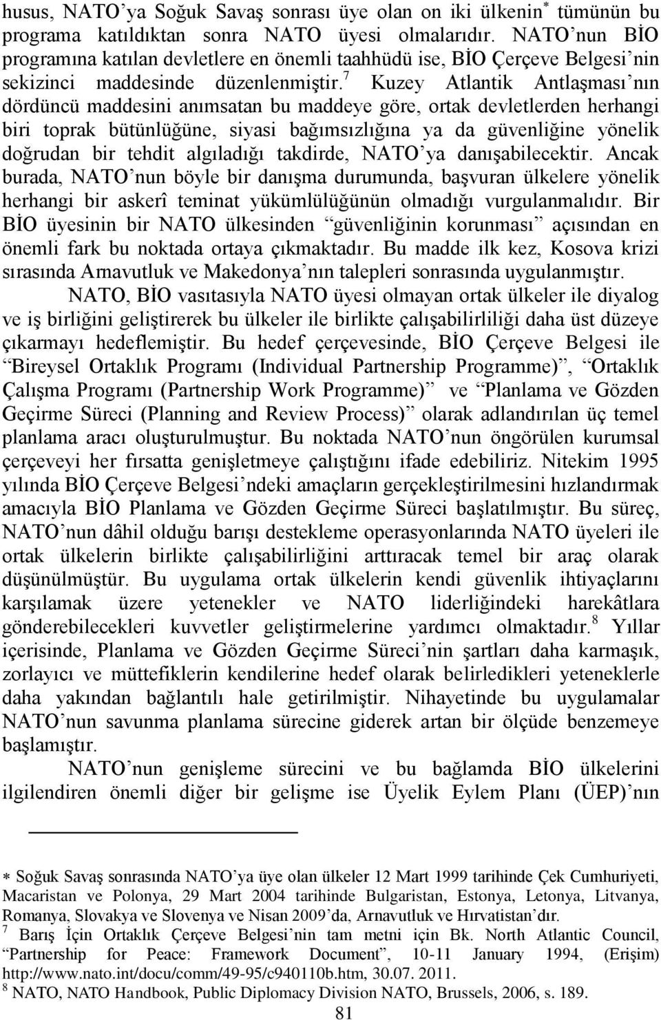 7 Kuzey Atlantik AntlaĢması nın dördüncü maddesini anımsatan bu maddeye göre, ortak devletlerden herhangi biri toprak bütünlüğüne, siyasi bağımsızlığına ya da güvenliğine yönelik doğrudan bir tehdit