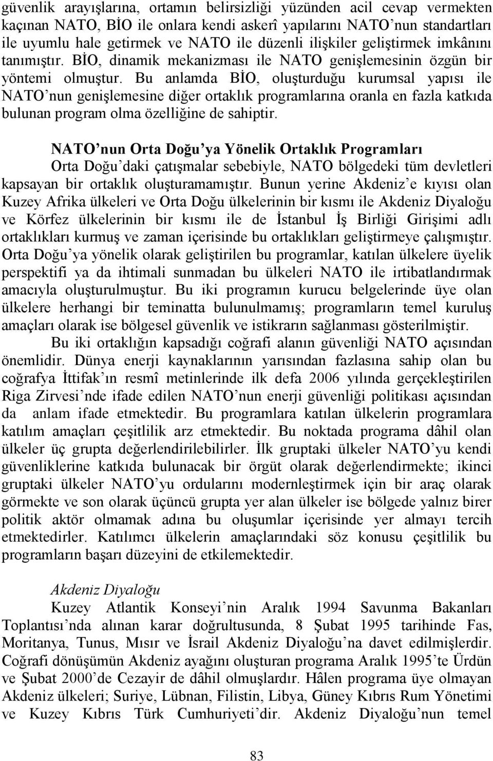 Bu anlamda BĠO, oluģturduğu kurumsal yapısı ile NATO nun geniģlemesine diğer ortaklık programlarına oranla en fazla katkıda bulunan program olma özelliğine de sahiptir.