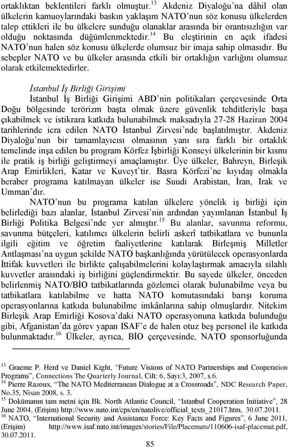 noktasında düğümlenmektedir. 14 Bu eleģtirinin en açık ifadesi NATO nun halen söz konusu ülkelerde olumsuz bir imaja sahip olmasıdır.