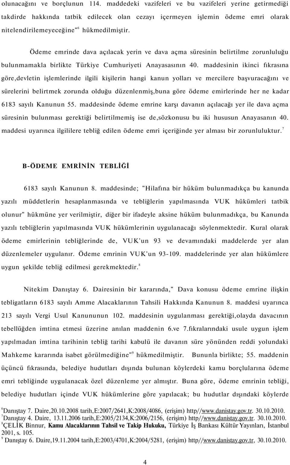 Ödeme emrinde dava açılacak yerin ve dava açma süresinin belirtilme zorunluluğu bulunmamakla birlikte Türkiye Cumhuriyeti Anayasasının 40.