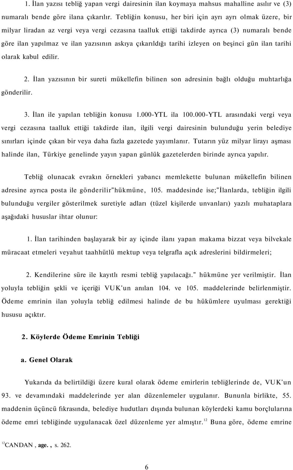 çıkarıldığı tarihi izleyen on beşinci gün ilan tarihi olarak kabul edilir. gönderilir. 2. İlan yazısının bir sureti mükellefin bilinen son adresinin bağlı olduğu muhtarlığa 3.