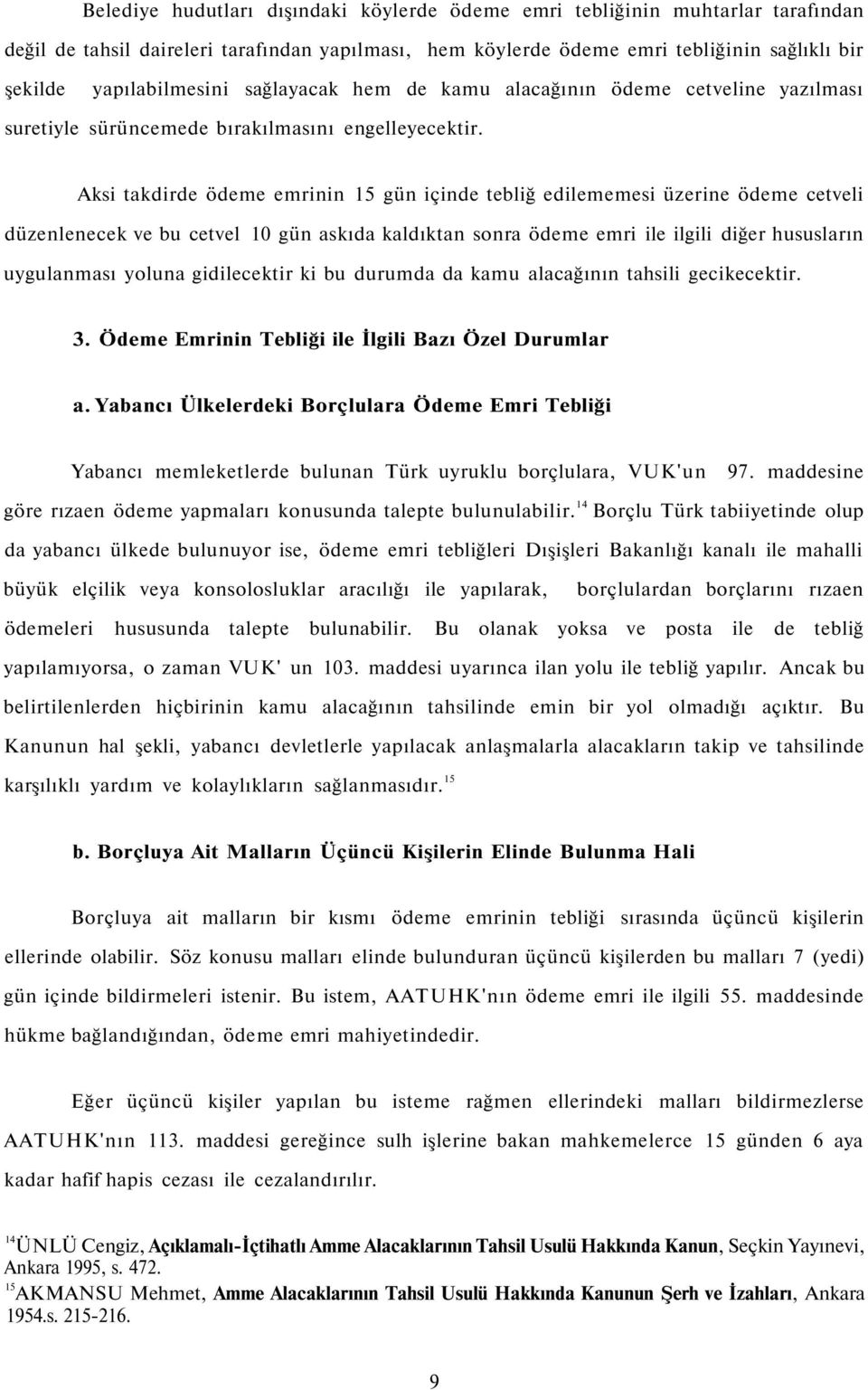 Aksi takdirde ödeme emrinin 15 gün içinde tebliğ edilememesi üzerine ödeme cetveli düzenlenecek ve bu cetvel 10 gün askıda kaldıktan sonra ödeme emri ile ilgili diğer hususların uygulanması yoluna