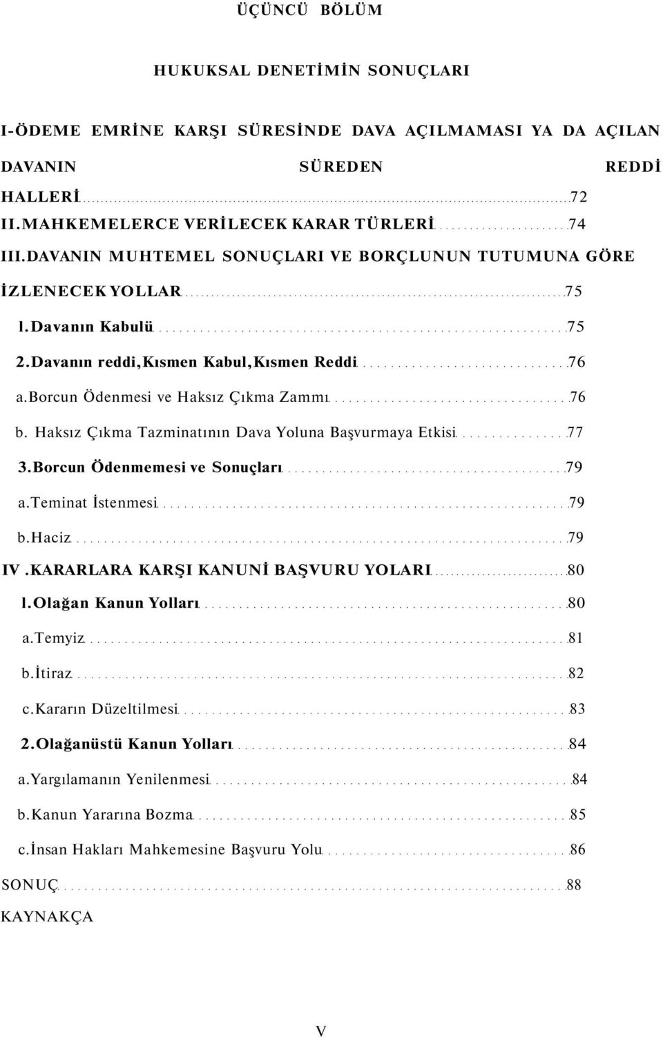 Haksız Çıkma Tazminatının Dava Yoluna Başvurmaya Etkisi 77 3.Borcun Ödenmemesi ve Sonuçları 79 a.teminat İstenmesi 79 b.haciz 79 IV.KARARLARA KARŞI KANUNİ BAŞVURU YOLARI 80 l.