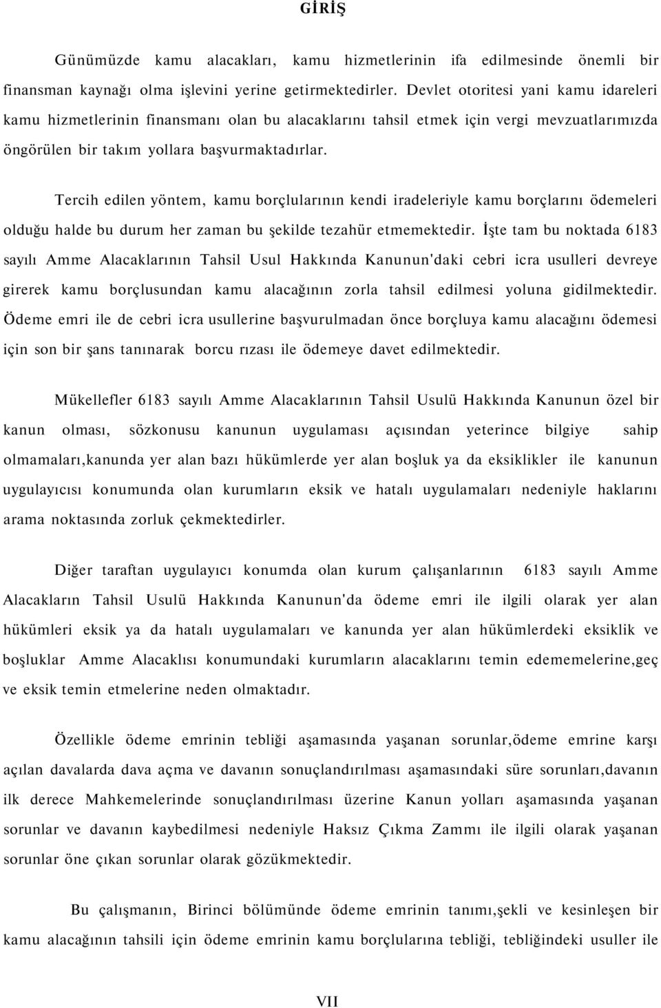 Tercih edilen yöntem, kamu borçlularının kendi iradeleriyle kamu borçlarını ödemeleri olduğu halde bu durum her zaman bu şekilde tezahür etmemektedir.