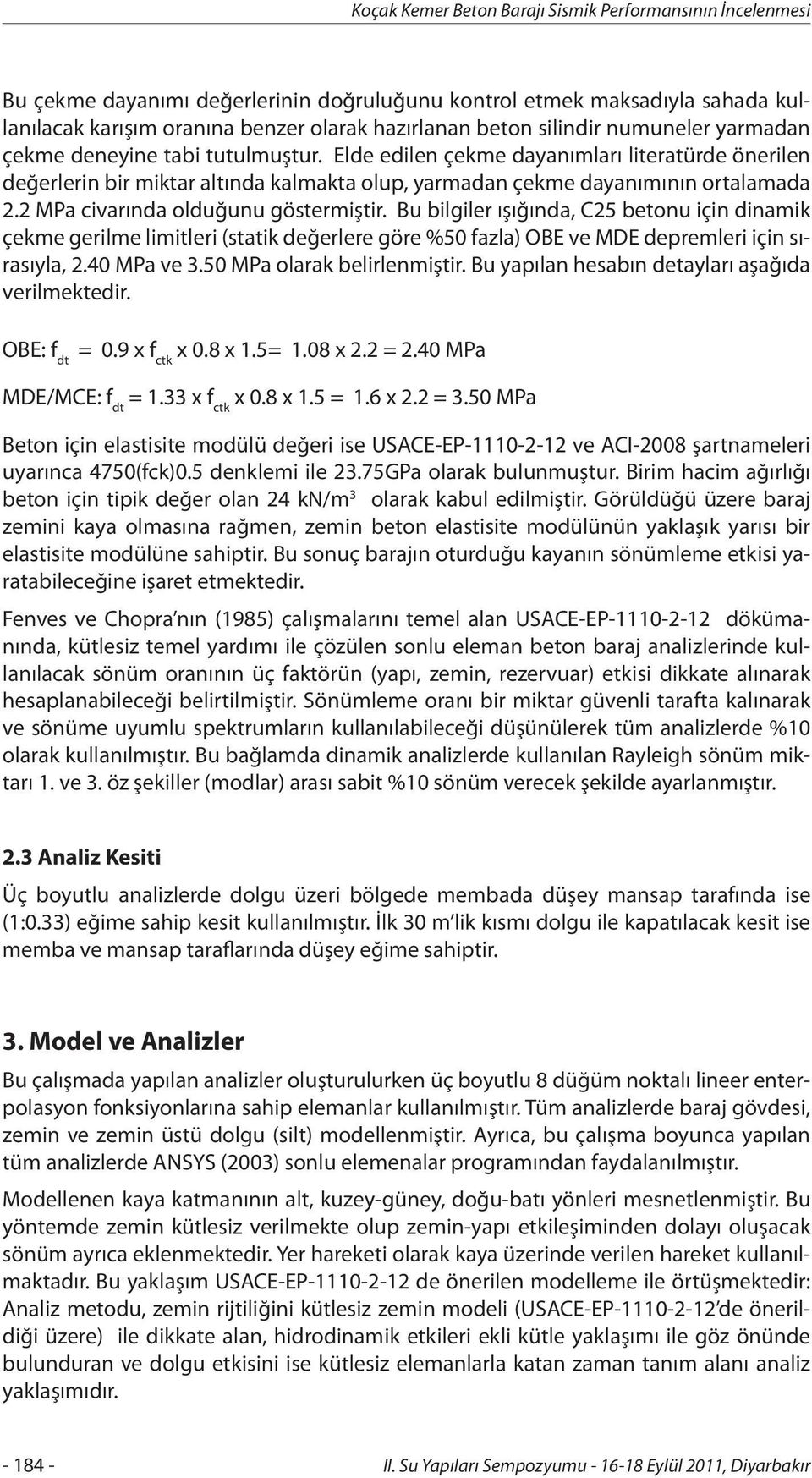 2 MPa civarında olduğunu göstermiştir. Bu bilgiler ışığında, C25 betonu için dinamik çekme gerilme limitleri (statik değerlere göre %50 fazla) OBE ve MDE depremleri için sırasıyla, 2.40 MPa ve 3.