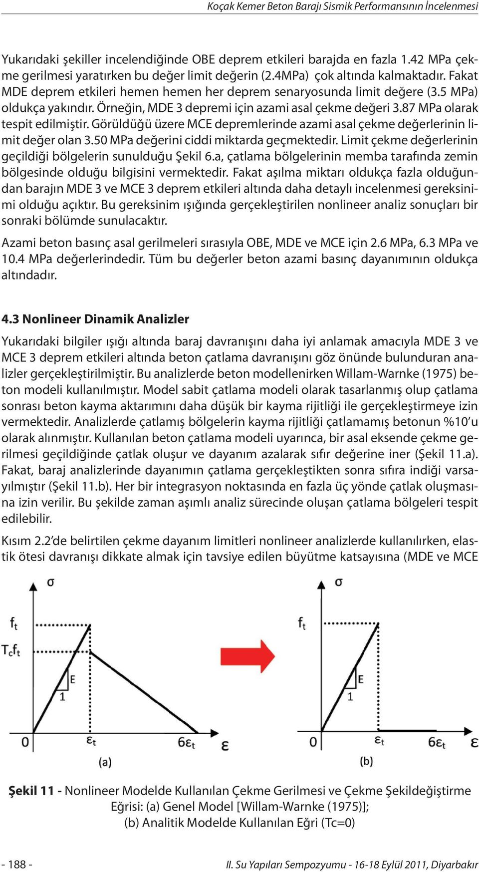 87 MPa olarak tespit edilmiştir. Görüldüğü üzere MCE depremlerinde azami asal çekme değerlerinin limit değer olan 3.50 MPa değerini ciddi miktarda geçmektedir.