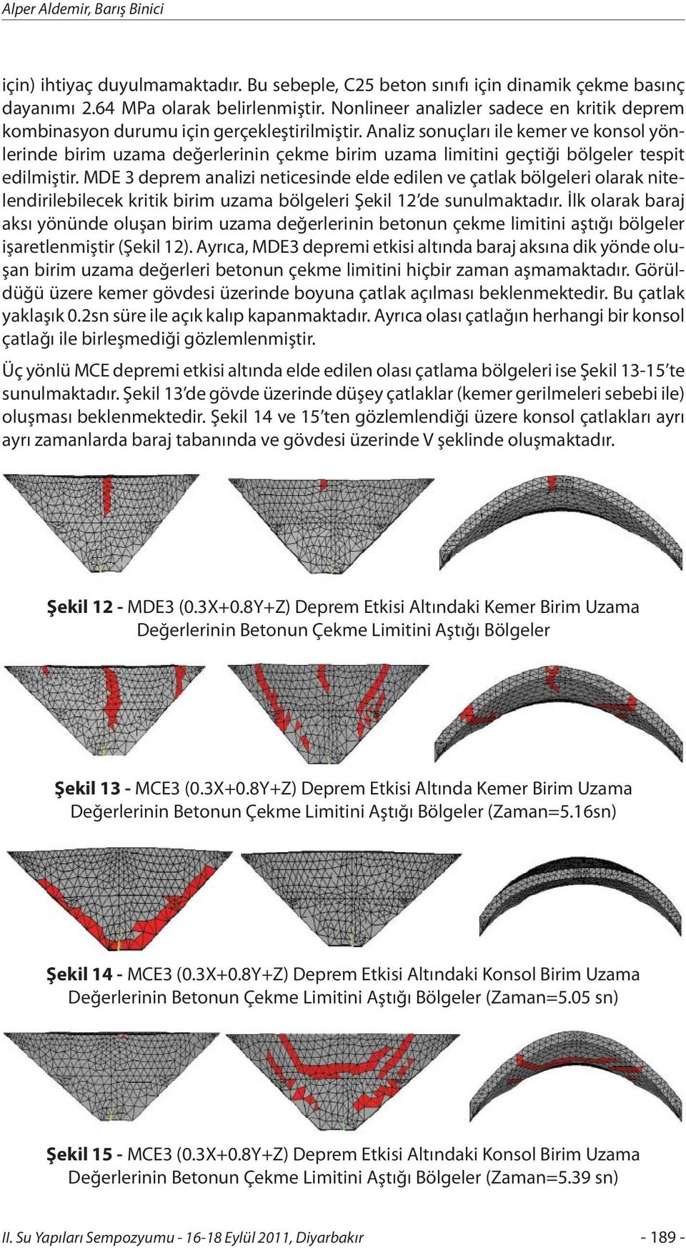 Analiz sonuçları ile kemer ve konsol yönlerinde birim uzama değerlerinin çekme birim uzama limitini geçtiği bölgeler tespit edilmiştir.