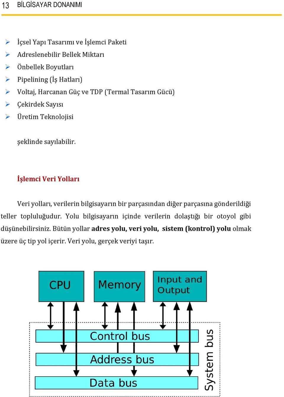 İşlemci Veri Yolları Veri yolları, verilerin bilgisayarın bir parçasından diğer parçasına gönderildiği teller topluluğudur.